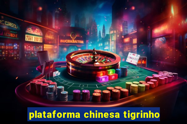 plataforma chinesa tigrinho